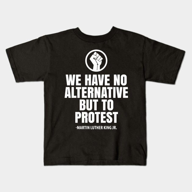 We Have No Alternative But To Protest, Black Lives Matter, Black Power Fist, Civil Rights, Human Rights Kids T-Shirt by UrbanLifeApparel